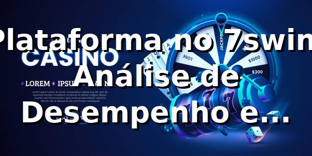 Plataforma no 7swin: Análise de Desempenho e Insights 📊